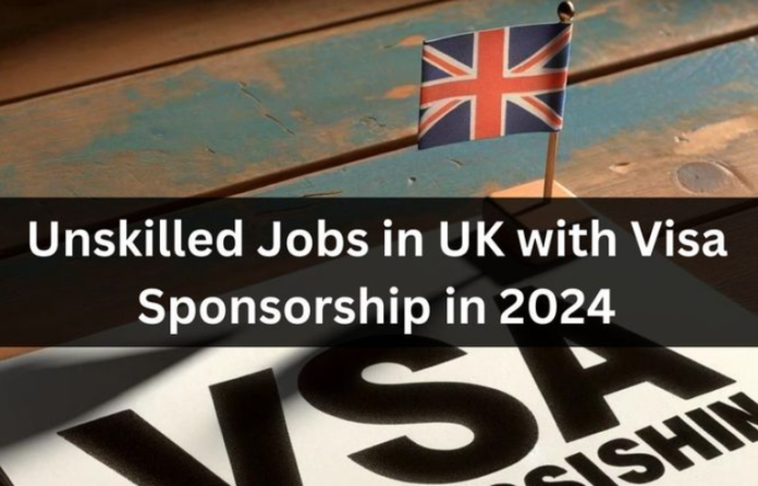 17 Jobs for Unskilled Workers in the UK with Visa Sponsorship 2024